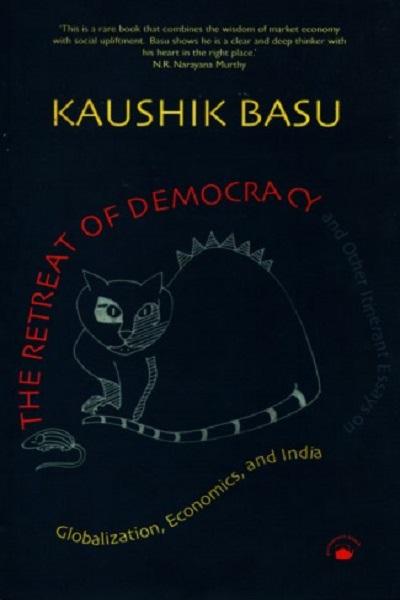 The Retreat of democracy and other itinerant essays on globalization, economics, and India