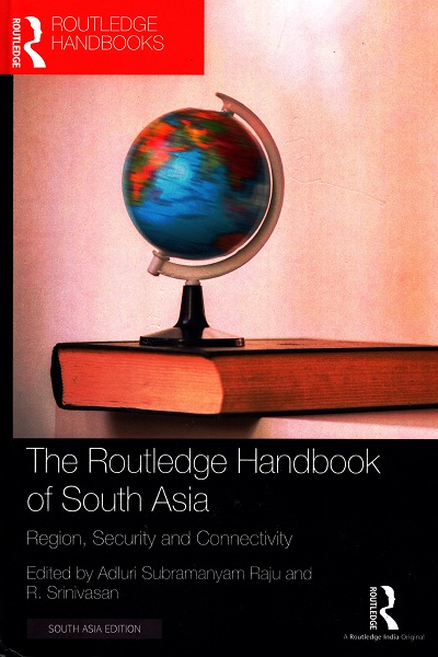 The Routledge Handbook of South Asia : region, security and connectivity
