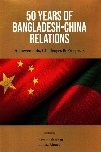 50 Years of Bangladesh - China relations : achievements, challenges & prospects