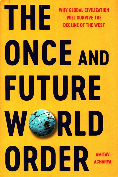 The Once and Future Word Order : why global civilization will survive the decline of the west