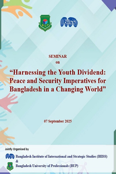 Proceedings : seminar on harnessing the youth dividend: peace and security imperatives for Bangladesh in a changing world, 7 September 2025, Shadhinota Auditorium, BUP, Dhaka