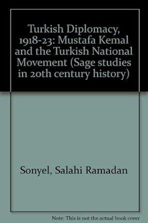 Turkish diplomacy 1918-23 : Mustafa kamal and the Turkish national  movement  and the Turkish nation movement              ..............