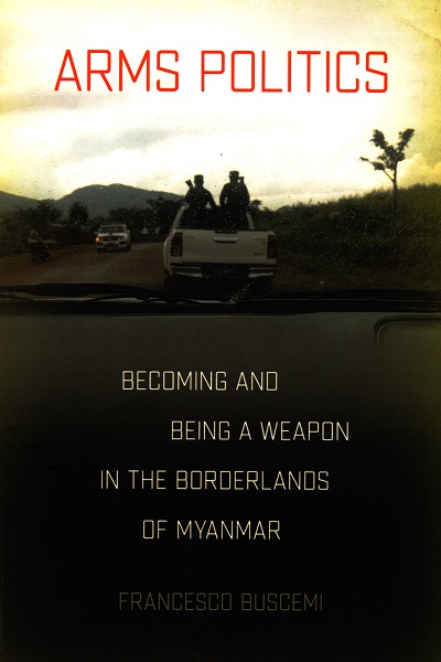 Arms Politics : becoming and being a weapon in the borderlands of Myanmar